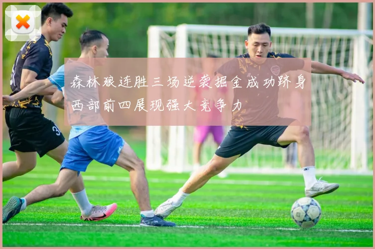 森林狼连胜三场逆袭掘金成功跻身西部前四展现强大竞争力